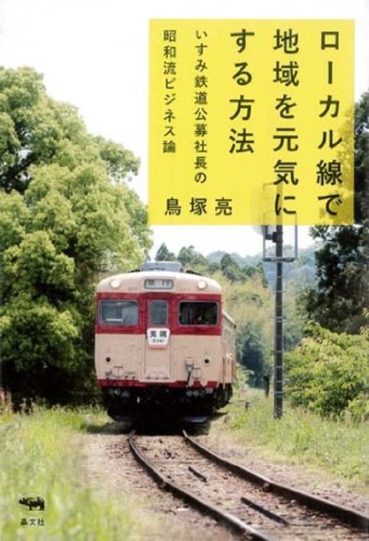 ローカル線で地域を元気にする方法: いすみ鉄道公募社長の昭和流ビジネス論