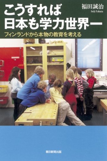 こうすれば日本も学力世界一 フィンランドから本物の教育を考える (朝日選書)