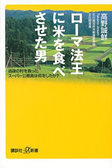 ローマ法王に米を食べさせた男 過疎の村を救ったスーパー公務員は何をしたか? (講談社+α新書)